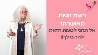 רוצים זוגיות מאושרת? אל תעשו את הטעות הזו!!