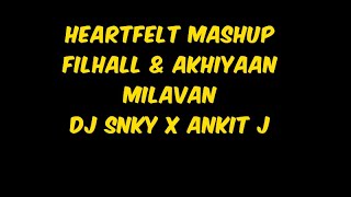 Heartfelt Mashup: Filhall & Akhiyaan Milavan | DJ SNKY x ANKIT J