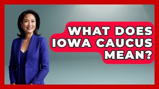 What Does Iowa Caucus Mean? - The Midwest Guru