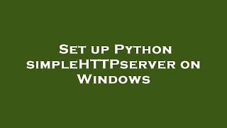 Set up Python simpleHTTPserver on Windows