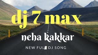 Neha Kakkar new DJ remix song by DJ 7 max