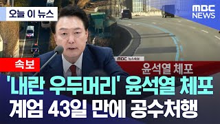 [오늘 이 뉴스] '내란 우두머리' 윤석열 체포, 계엄 43일 만에 공수처행 (2025.01.15/MBC뉴스)