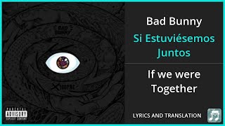 Bad Bunny - Si Estuviésemos Juntos Lyrics English Translation - Dual Lyrics English and Spanish