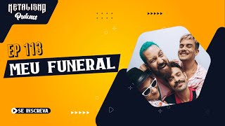 METALISMO PODCAST EPISÓDIO 113 - MEU FUNERAL