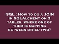 SQL : How to do a JOIN in SQLAlchemy on 3 tables, where one of them is mapping between other two?