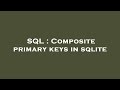 SQL : Composite primary keys in sqlite
