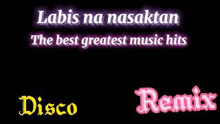 labis na nasaktan (the best greatest music hits) disco remix