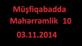 Musfiqabadda Meherremlik 10  (03.11.2014)