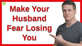 How Do You Make Your Husband Fear Losing You?