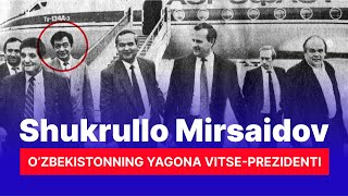 Shukrullo Mirsaidovning biografiyasi / O'zbekistonning yagona vitse-prezidenti