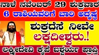 ನಾಳೆ ನವೆಂಬರ್ 29 ಶುಕ್ರವಾರ 6 ರಾಶಿಯವರಿಗೆ ಬಾರಿ ಅದೃಷ್ಠ ಶುಕ್ರದೆಸೆ ನೀವೇ ಲಕ್ಷದೀಶ್ವರು ಲಕ್ಷ್ಮೀದೇವಿ ಕೃಪೆ