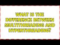 What is the difference between multithreading and hyperthreading? (2 Solutions!!)