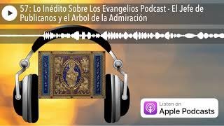 57: Lo Inédito Sobre Los Evangelios Podcast - El Jefe de Publicanos y el Arbol de la Admiración