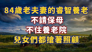 84歲夫妻的睿智養老：不請保母不住安養院，兒女都搶著照顧 #養老 #幸福#人生 #晚年幸福 #深夜#讀書 #養生 #佛 #為人處世