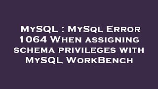 MySQL : MySql Error 1064 When assigning schema privileges with MySQL WorkBench