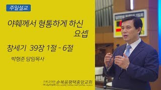 야훼께서 형통하게 하신 요셉 (창 39:1 - 6) - 박형준목사 (순복음평택중앙교회) 2019.06.30