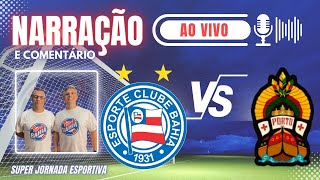 🎙️TRANSMISSÃO AO VIVO: BAHIA vs PORTO na BAIANO 2025