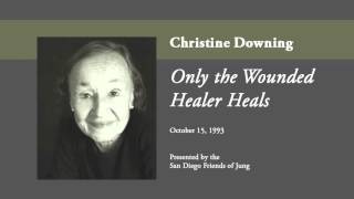 Christine Downing - Only the Wounded Healer Heals