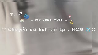 :: Chuyến du lịch tại tp.HCM ( sài gòn ) ✈️ :: ||My long #vlog ||#chill #vlogs #xhhhhhh