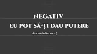 Negativ - Marian din Barbulesti - Eu pot să-ți dau putere