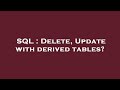 SQL : Delete, Update with derived tables?