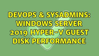 DevOps & SysAdmins: Windows Server 2019 Hyper-V guest disk performance (2 Solutions!!)