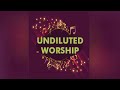 undiluted worship