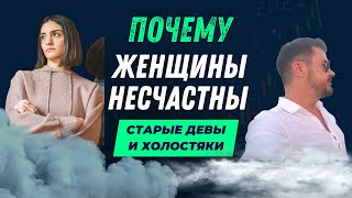 ПОЧЕМУ ЖЕНЩИНЫ НЕСЧАСТНЫ / ПРИЧИНЫ ОДИНОЧЕСТВА / ХОЛОСТЯКИ И СТАРЫЕ ДЕВЫ