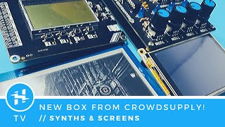 Synths \u0026 Screens from Crowd Supply!