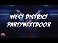 PARTYNEXTDOOR - WEST DISTRICT (Lyrics Video)