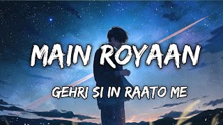 MAIN ROYAAN  [ Slowed + Reverb ] ||   Lyric   || Gehri Si In Raato Me || Remix Song ||