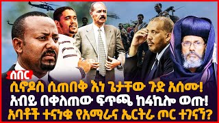 ሲኖዶስ ሲጠበቅ እነ ጌታቸው ጉድ አሰሙ! | አብይ በቀለጠው ፍጥጫ ከ4ኪሎ ወጡ! | አባቶች ተናነቁ የአማራና ኤርትራ ጦር ተገናኘ? | Ethiopia