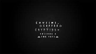 Cousins, Coffee \u0026 Cryptids: Episode 6 - The Yeti!