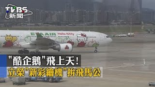 【TVBS】「酷企鵝」飛上天！　立榮「新彩繪機」拚飛馬公