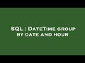 SQL : DateTime group by date and hour