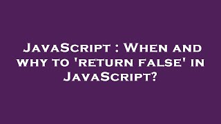 JavaScript : When and why to 'return false' in JavaScript?