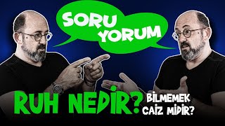 SoruYorum - Ruh Nedir? Bilmemek Caiz Midir?