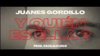 Juanes Gordillo - Y quién es ella? ( Prod. Vacilalo Loco)