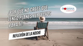 Por qué no crees que tengo planes perfectos para ti #ReflexiónDeNoche Jueves 30 Enero 2025 PadreJohn