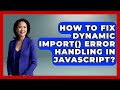 How To Fix Dynamic Import() Error Handling In JavaScript? - JavaScript Toolkit