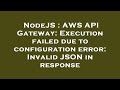 NodeJS : AWS API Gateway: Execution failed due to configuration error: Invalid JSON in response