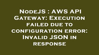 NodeJS : AWS API Gateway: Execution failed due to configuration error: Invalid JSON in response