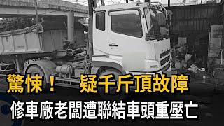 驚悚！ 疑千斤頂故障 修車廠老闆遭聯結車頭重壓亡－民視新聞