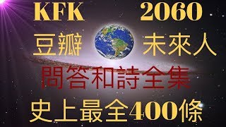 史上最全400條！首位華人穿越者 KFK2060 豆瓣未來人問答和詩全集！來自豆瓣（前286條）和KFK博客（後114條）。預言未來政治、科技、宗教、經濟、社會、人文、靈學等等