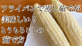 フライパンで蒸し茹でが美味しい！とうもろこしの茹で方