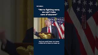 Were fighting wars, we cant take care of daycare: Trump
