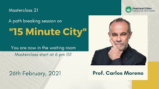 Premier of Masterclass 21 : "15 Minute City" a path breaking session by Prof. Carlos Moreno