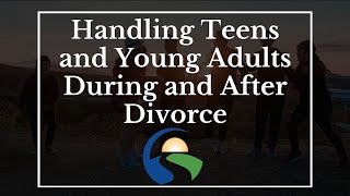 Handling Teens and Young Adults During and After Divorce.