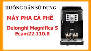 MÁY PHA CÀ PHÊ Delonghi Magnifica S Ecam22.110.B - HƯỚNG DẪN SỬ DỤNG