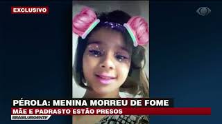 Pérola: menina morreu de fome. Mãe e padrasto estão presos.